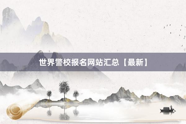 世界警校报名网站汇总【最新】