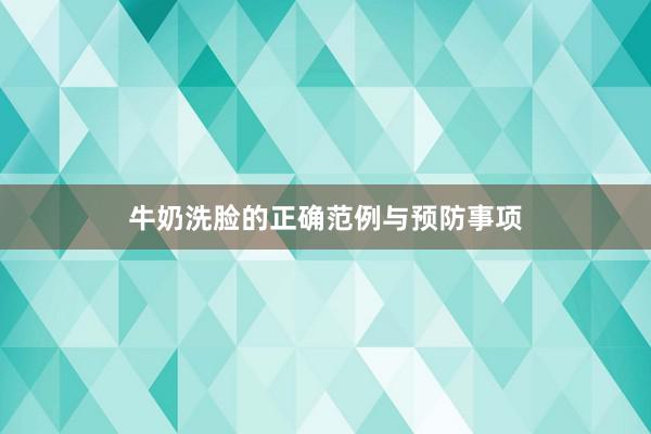 牛奶洗脸的正确范例与预防事项